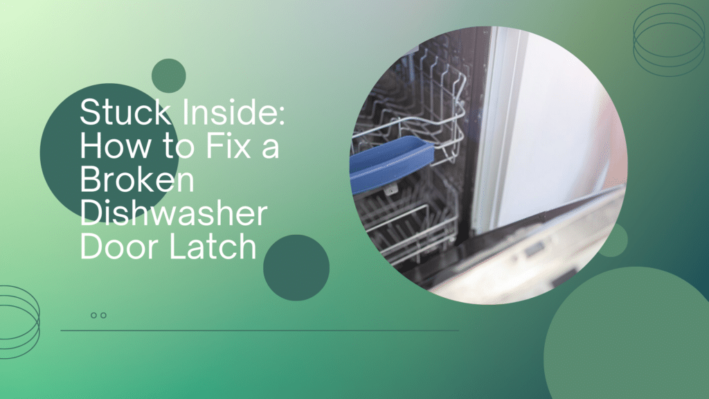 Stuck Inside How To Fix A Broken Dishwasher Door Latch