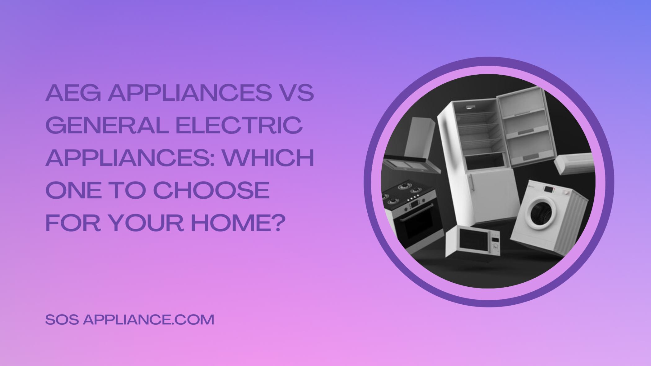 AEG Appliances vs General Electric Appliances Which One to Choose for Your Home